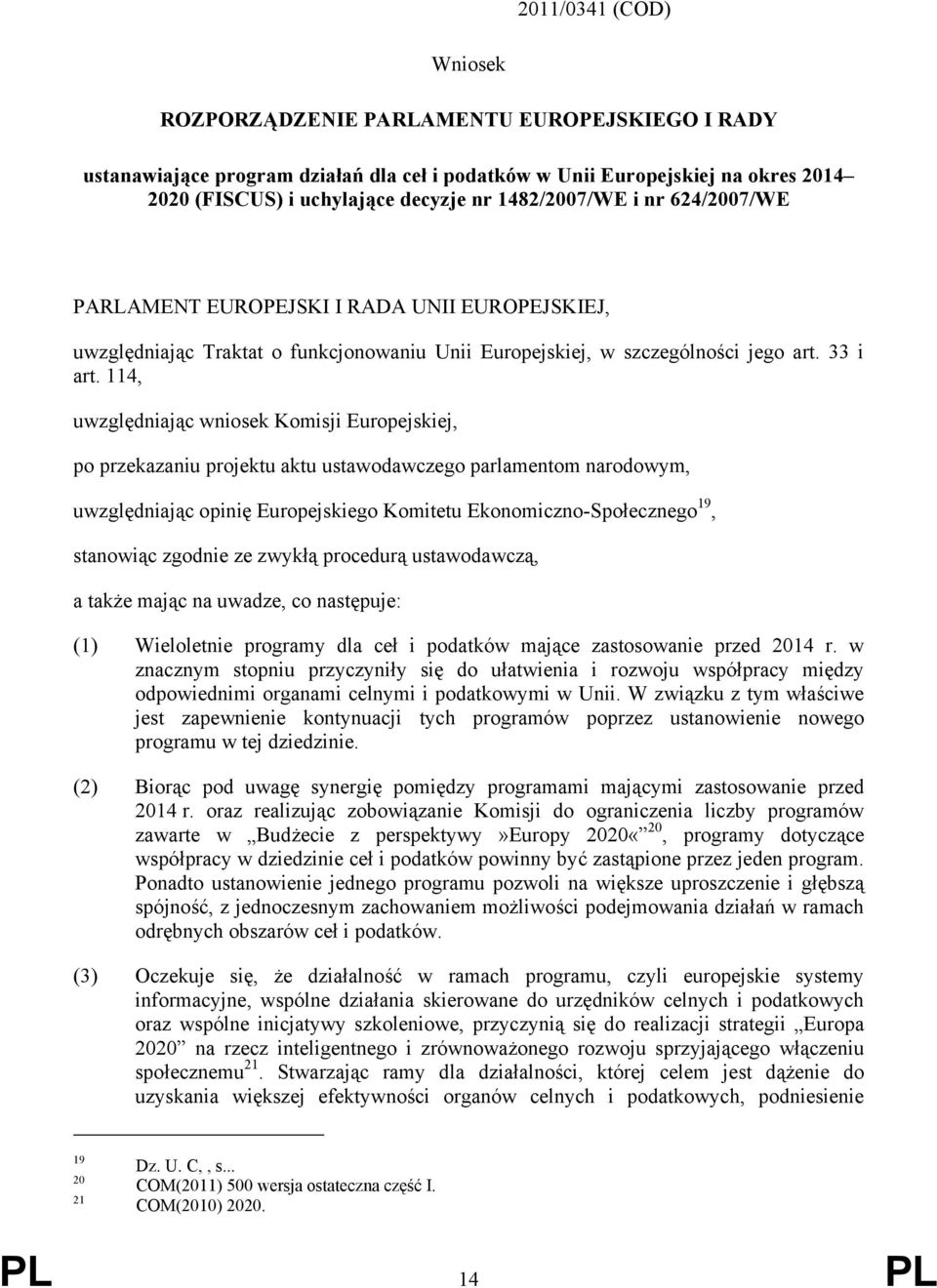 114, uwzględniając wniosek Komisji Europejskiej, po przekazaniu projektu aktu ustawodawczego parlamentom narodowym, uwzględniając opinię Europejskiego Komitetu Ekonomiczno-Społecznego 19, stanowiąc