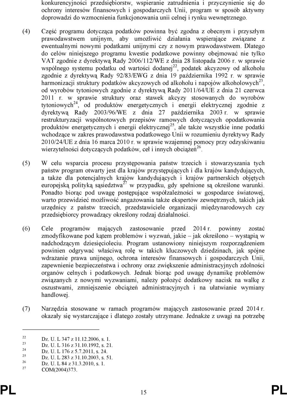 (4) Część programu dotycząca podatków powinna być zgodna z obecnym i przyszłym prawodawstwem unijnym, aby umożliwić działania wspierające związane z ewentualnymi nowymi podatkami unijnymi czy z nowym