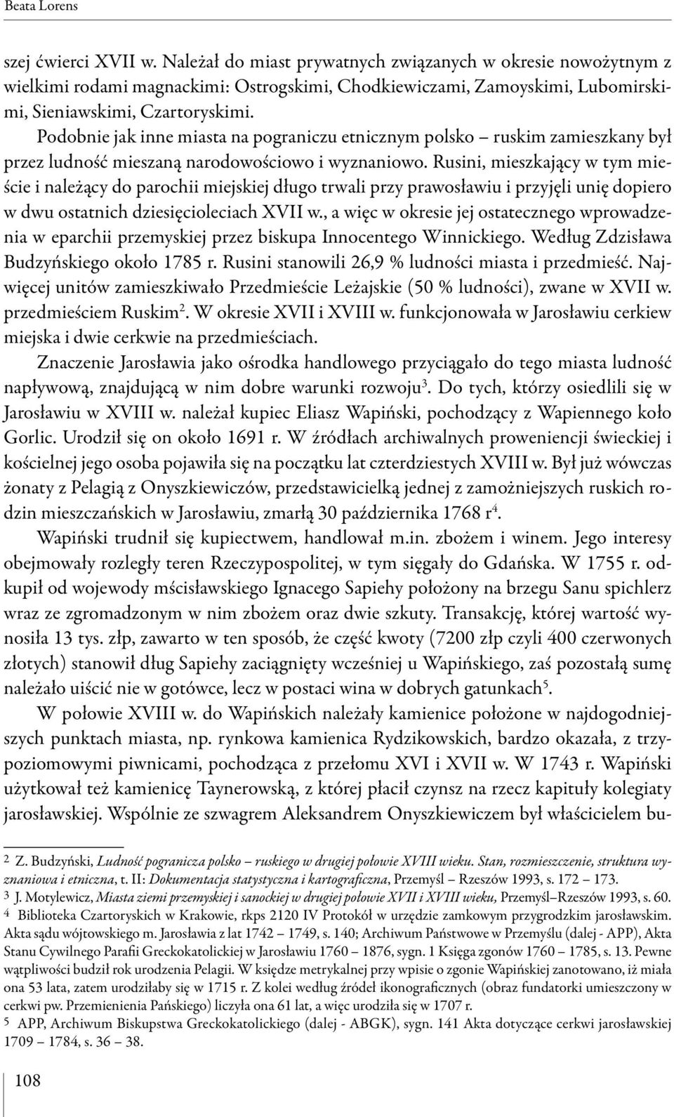 Podobnie jak inne miasta na pograniczu etnicznym polsko ruskim zamieszkany był przez ludność mieszaną narodowościowo i wyznaniowo.