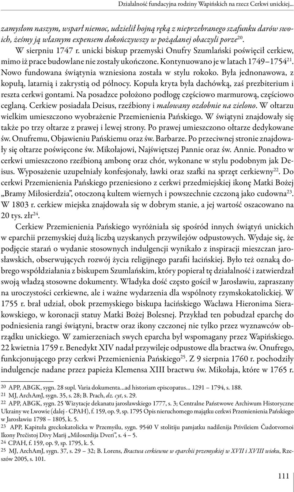 unicki biskup przemyski Onufry Szumlański poświęcił cerkiew, mimo iż prace budowlane nie zostały ukończone. Kontynuowano je w latach 1749 1754 21.