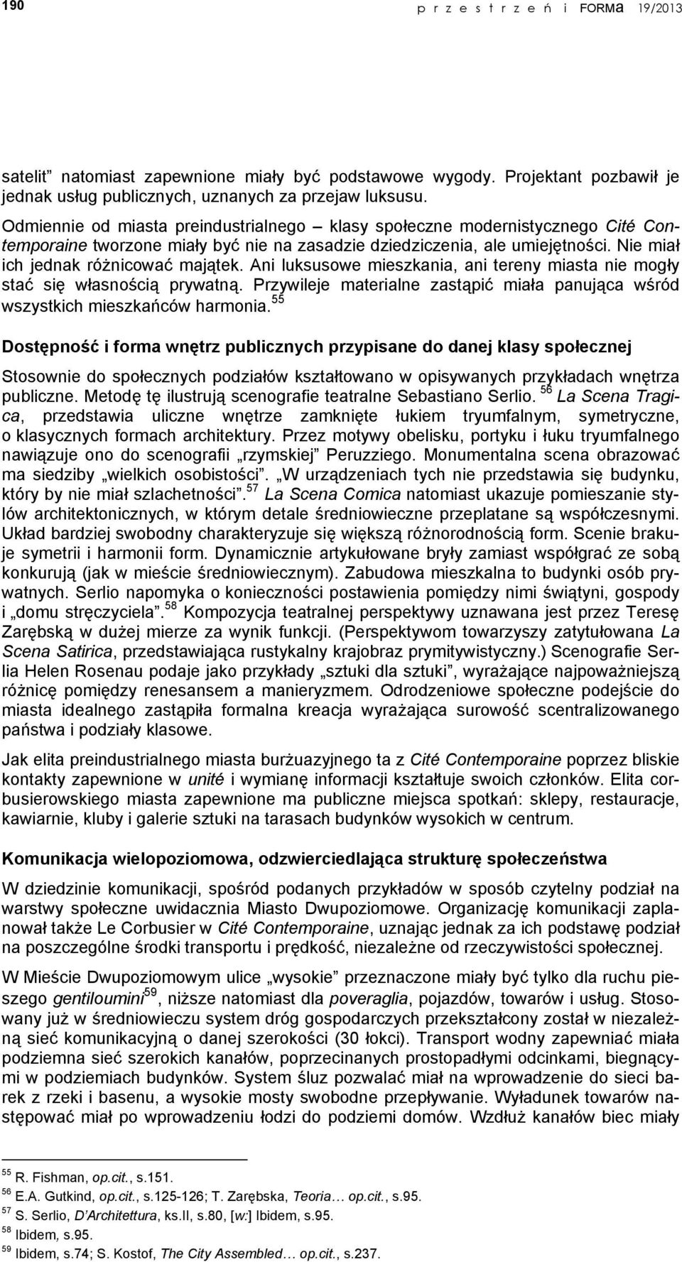 Ani luksusowe mieszkania, ani tereny miasta nie mogły stać się własnością prywatną. Przywileje materialne zastąpić miała panująca wśród wszystkich mieszkańców harmonia.