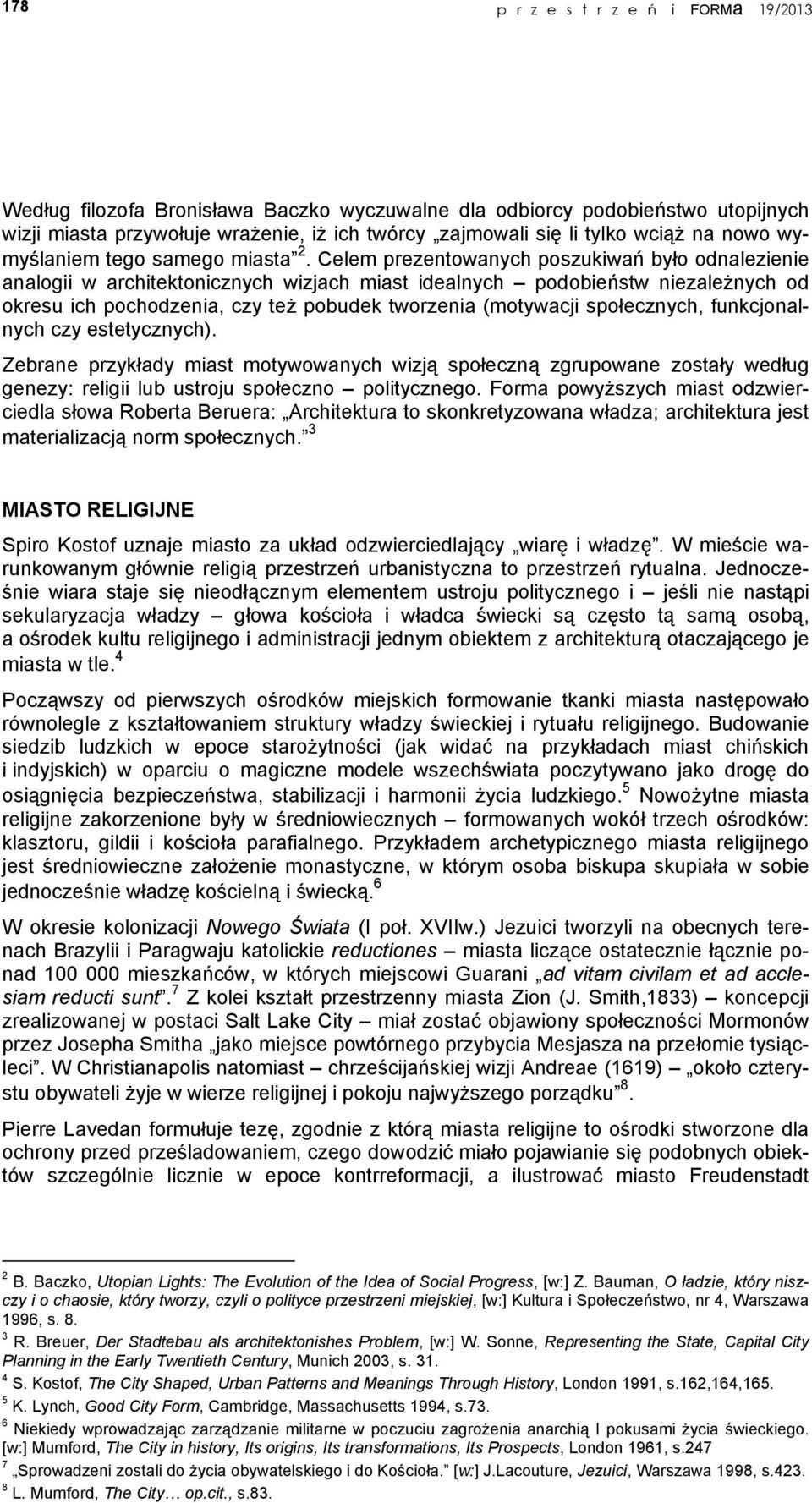 Celem prezentowanych poszukiwań było odnalezienie analogii w architektonicznych wizjach miast idealnych podobieństw niezależnych od okresu ich pochodzenia, czy też pobudek tworzenia (motywacji