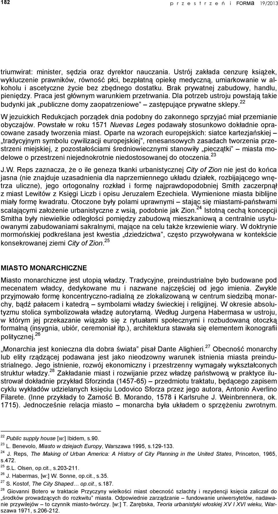 Brak prywatnej zabudowy, handlu, pieniędzy. Praca jest głównym warunkiem przetrwania. Dla potrzeb ustroju powstają takie budynki jak publiczne domy zaopatrzeniowe zastępujące prywatne sklepy.