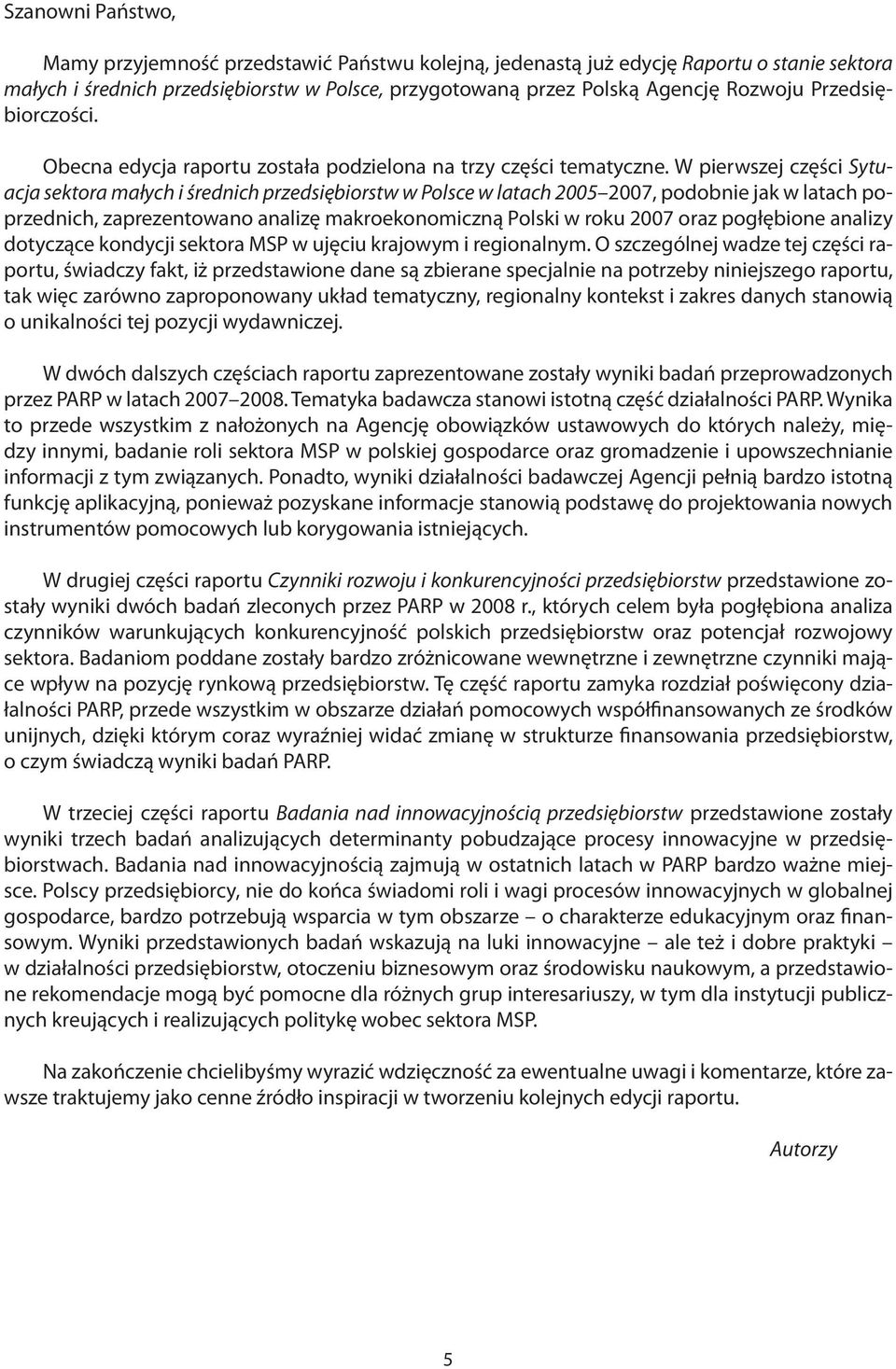 W pierwszej części Sytuacja sektora małych i średnich przedsiębiorstw w Polsce w latach 2005 2007, podobnie jak w latach poprzednich, zaprezentowano analizę makroekonomiczną Polski w roku 2007 oraz