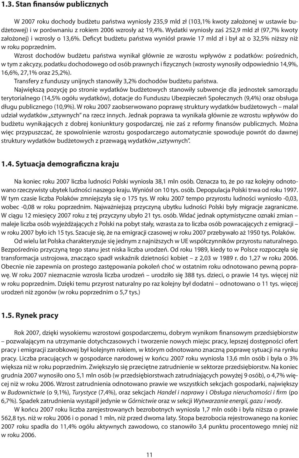 Wzrost dochodów budżetu państwa wynikał głównie ze wzrostu wpływów z podatków: pośrednich, w tym z akcyzy, podatku dochodowego od osób prawnych i fizycznych (wzrosty wynosiły odpowiednio 14,9%,