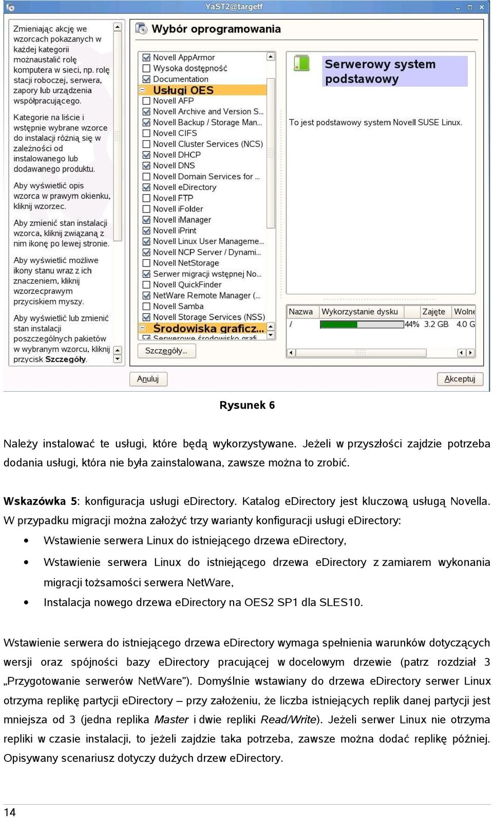 W przypadku migracji można założyć trzy warianty konfiguracji usługi edirectory: Wstawienie serwera Linux do istniejącego drzewa edirectory, Wstawienie serwera Linux do istniejącego drzewa edirectory