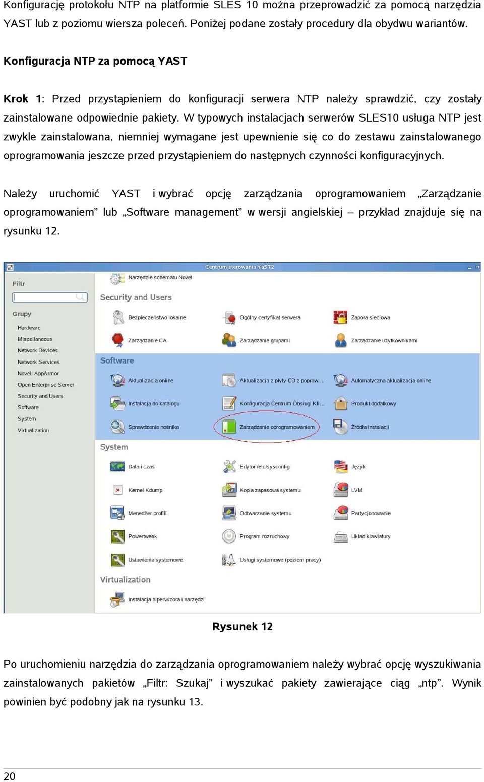 W typowych instalacjach serwerów SLES10 usługa NTP jest zwykle zainstalowana, niemniej wymagane jest upewnienie się co do zestawu zainstalowanego oprogramowania jeszcze przed przystąpieniem do