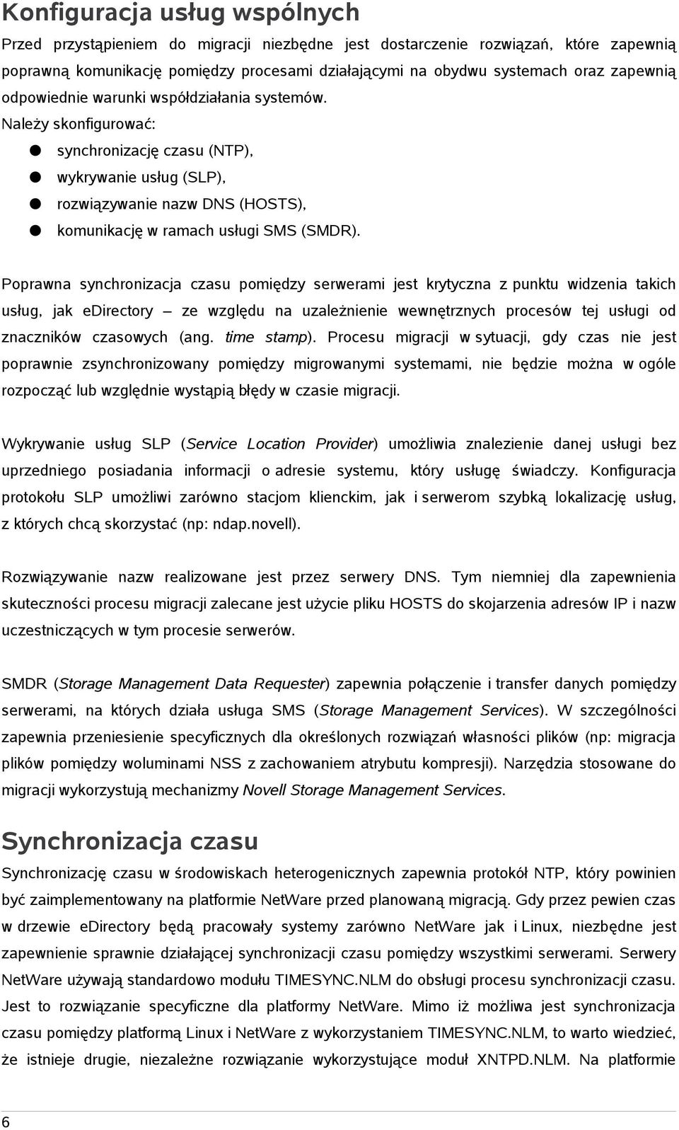 Poprawna synchronizacja czasu pomiędzy serwerami jest krytyczna z punktu widzenia takich usług, jak edirectory ze względu na uzależnienie wewnętrznych procesów tej usługi od znaczników czasowych (ang.