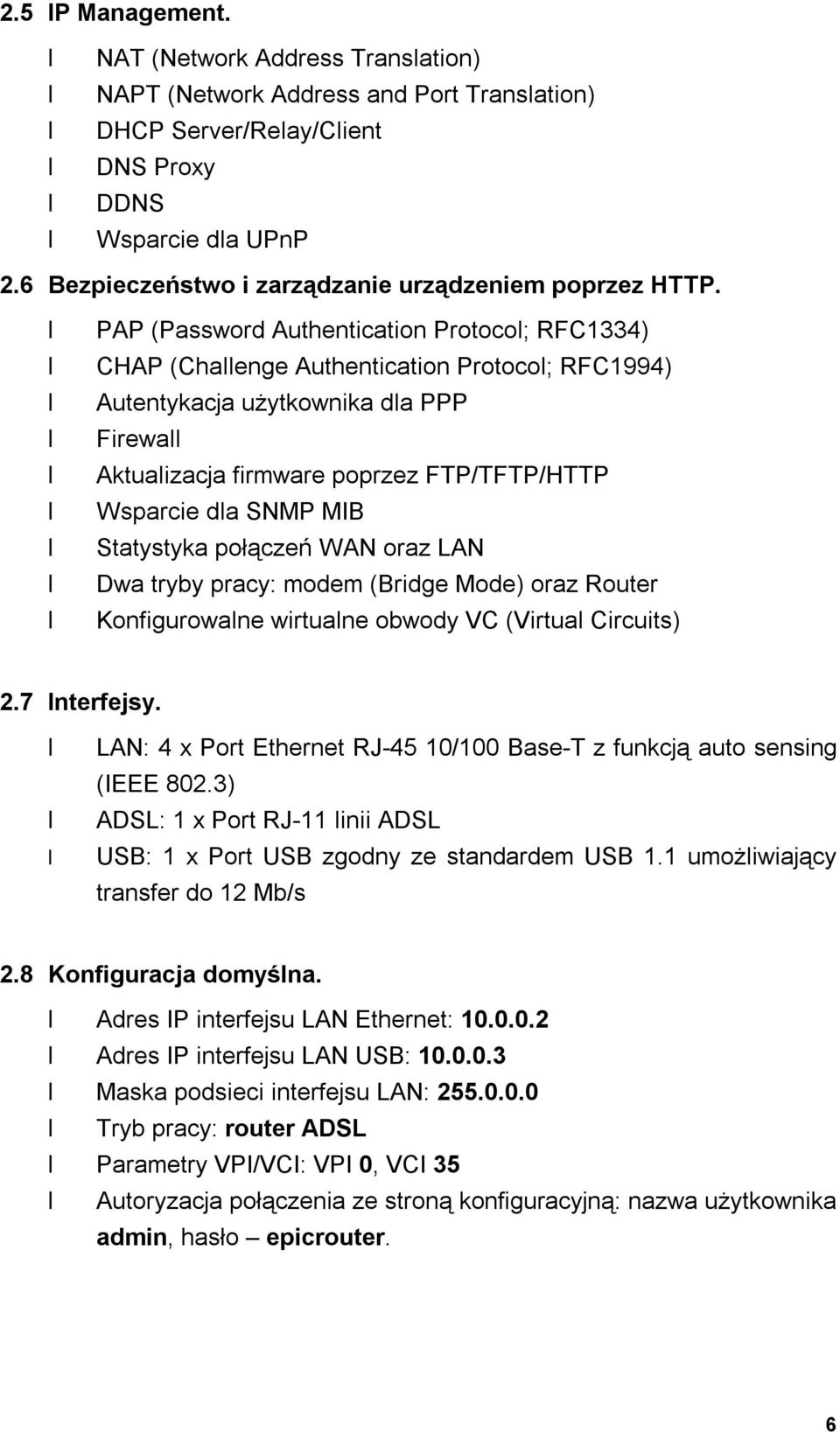 PAP (Password Authentication Protocol; RFC1334) CHAP (Challenge Authentication Protocol; RFC1994) Autentykacja użytkownika dla PPP Firewall Aktualizacja firmware poprzez FTP/TFTP/HTTP Wsparcie dla