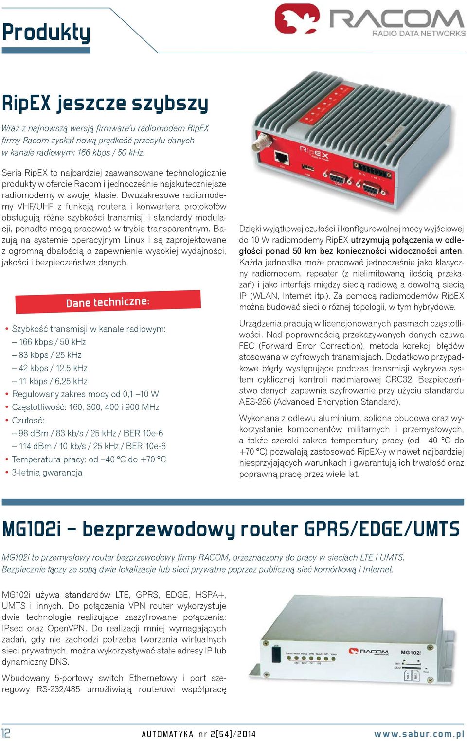 Dwuzakresowe radiomodemy VHF/UHF z funkcją routera i konwertera protokołów obsługują różne szybkości transmisji i standardy modulacji, ponadto mogą pracować w trybie transparentnym.