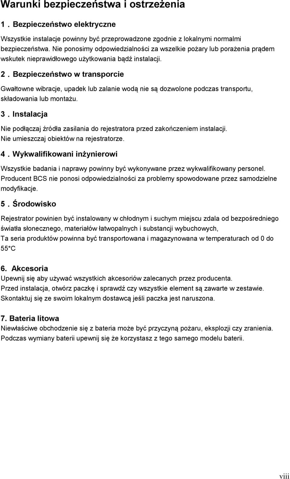 Bezpieczeństwo w transporcie Gwałtowne wibracje, upadek lub zalanie wodą nie są dozwolone podczas transportu, składowania lub montażu. 3.