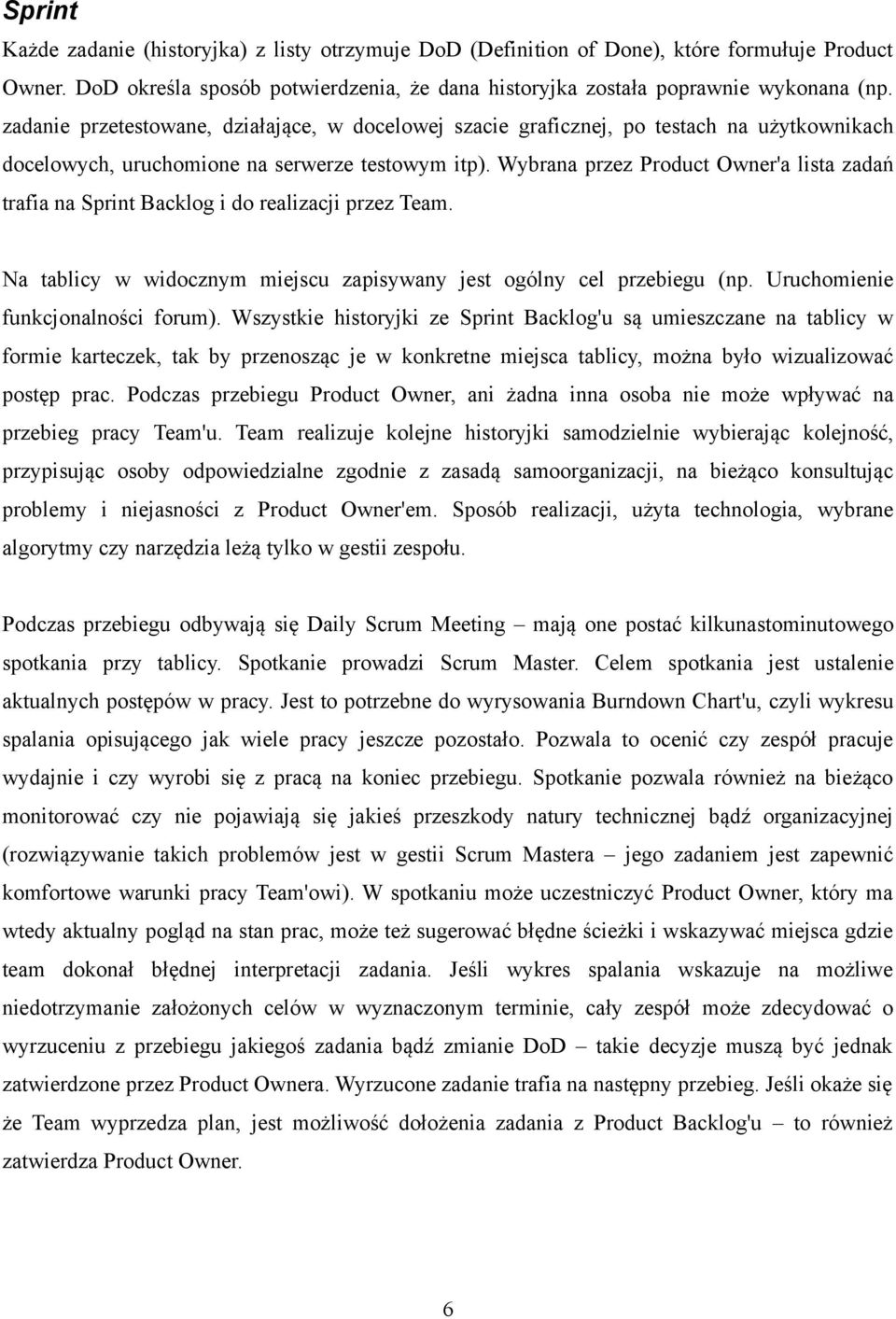 Wybrana przez Product Owner'a lista zadań trafia na Sprint Backlog i do realizacji przez Team. Na tablicy w widocznym miejscu zapisywany jest ogólny cel przebiegu (np.