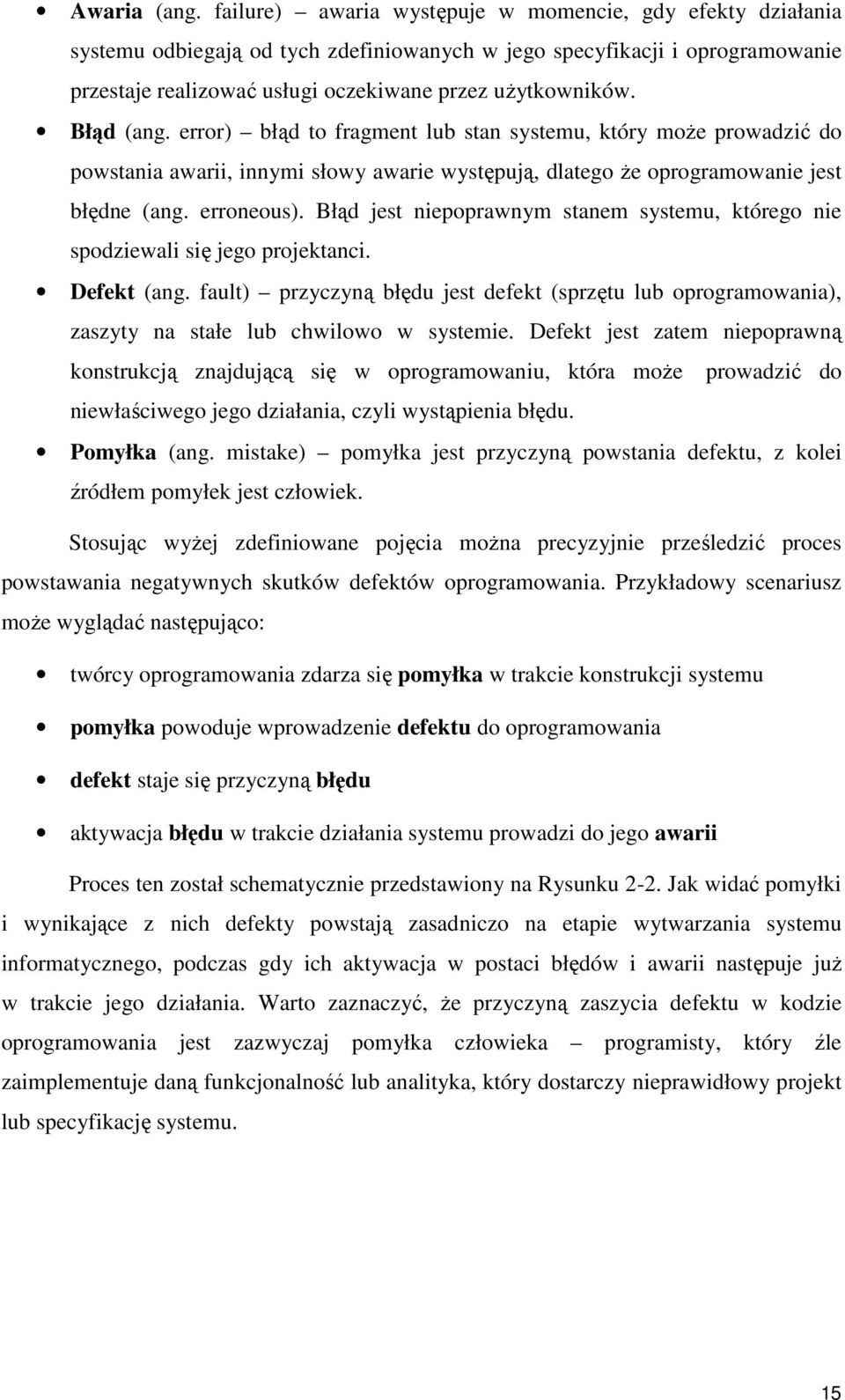 Błąd (ang. error) błąd to fragment lub stan systemu, który moŝe prowadzić do powstania awarii, innymi słowy awarie występują, dlatego Ŝe oprogramowanie jest błędne (ang. erroneous).