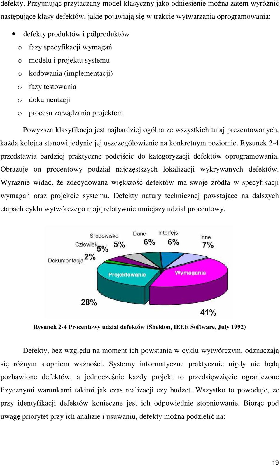 fazy specyfikacji wymagań o modelu i projektu systemu o kodowania (implementacji) o fazy testowania o dokumentacji o procesu zarządzania projektem PowyŜsza klasyfikacja jest najbardziej ogólna ze