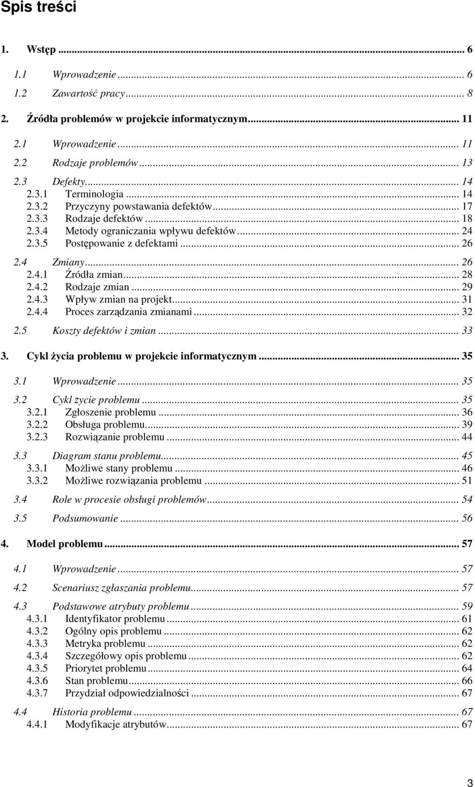 .. 28 2.4.2 Rodzaje zmian... 29 2.4.3 Wpływ zmian na projekt... 31 2.4.4 Proces zarządzania zmianami... 32 2.5 Koszty defektów i zmian... 33 3. Cykl Ŝycia problemu w projekcie informatycznym... 35 3.