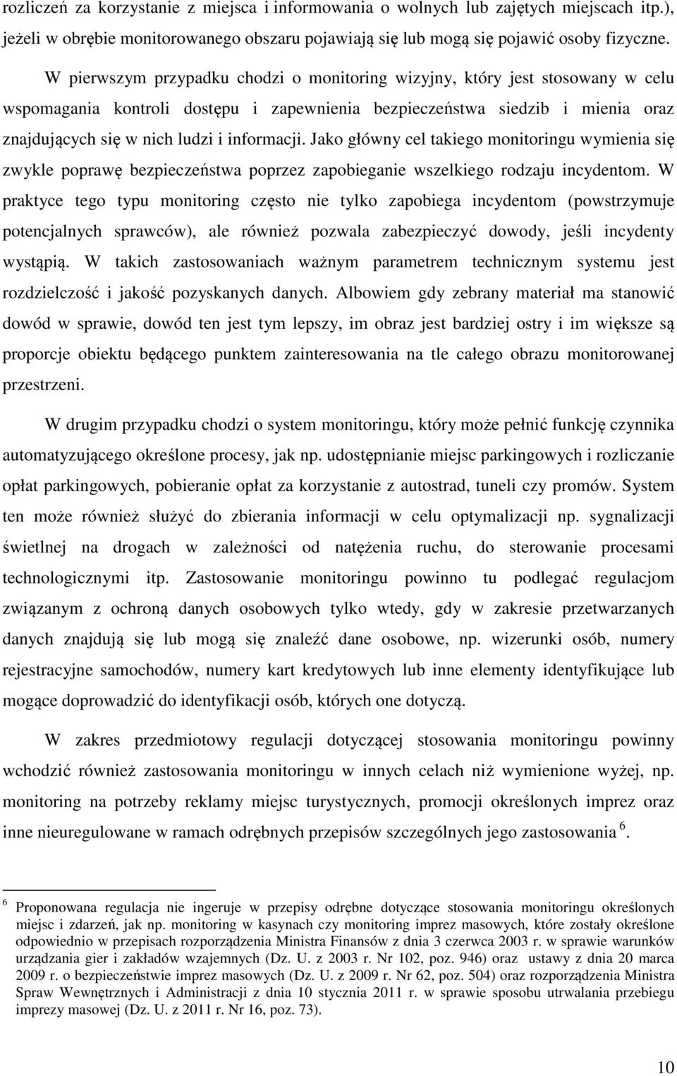 informacji. Jako główny cel takiego monitoringu wymienia się zwykle poprawę bezpieczeństwa poprzez zapobieganie wszelkiego rodzaju incydentom.