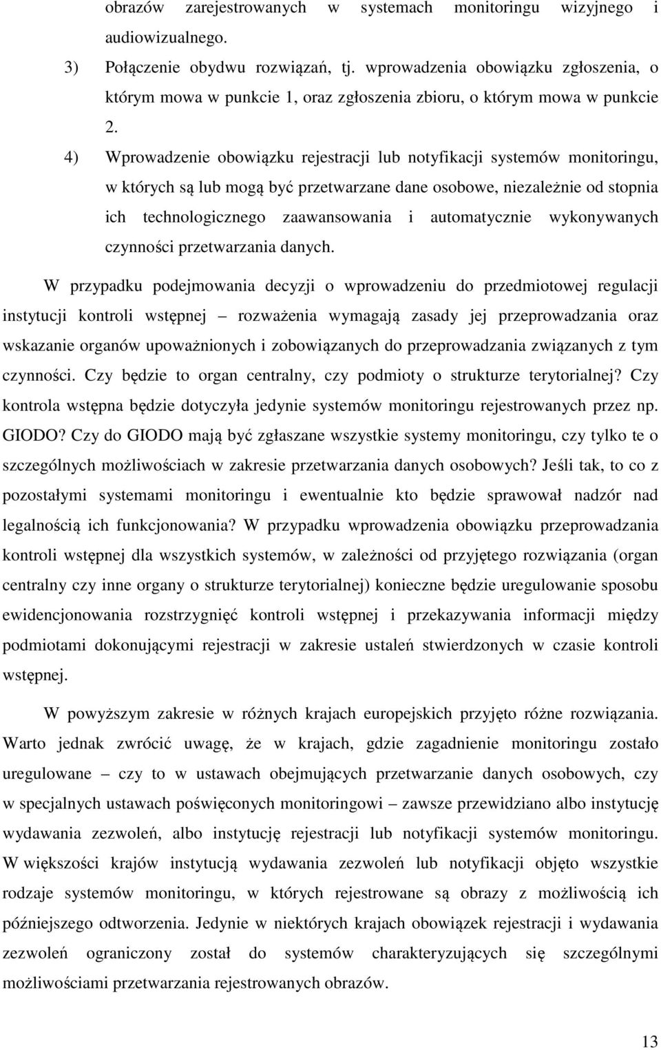 4) Wprowadzenie obowiązku rejestracji lub notyfikacji systemów monitoringu, w których są lub mogą być przetwarzane dane osobowe, niezależnie od stopnia ich technologicznego zaawansowania i