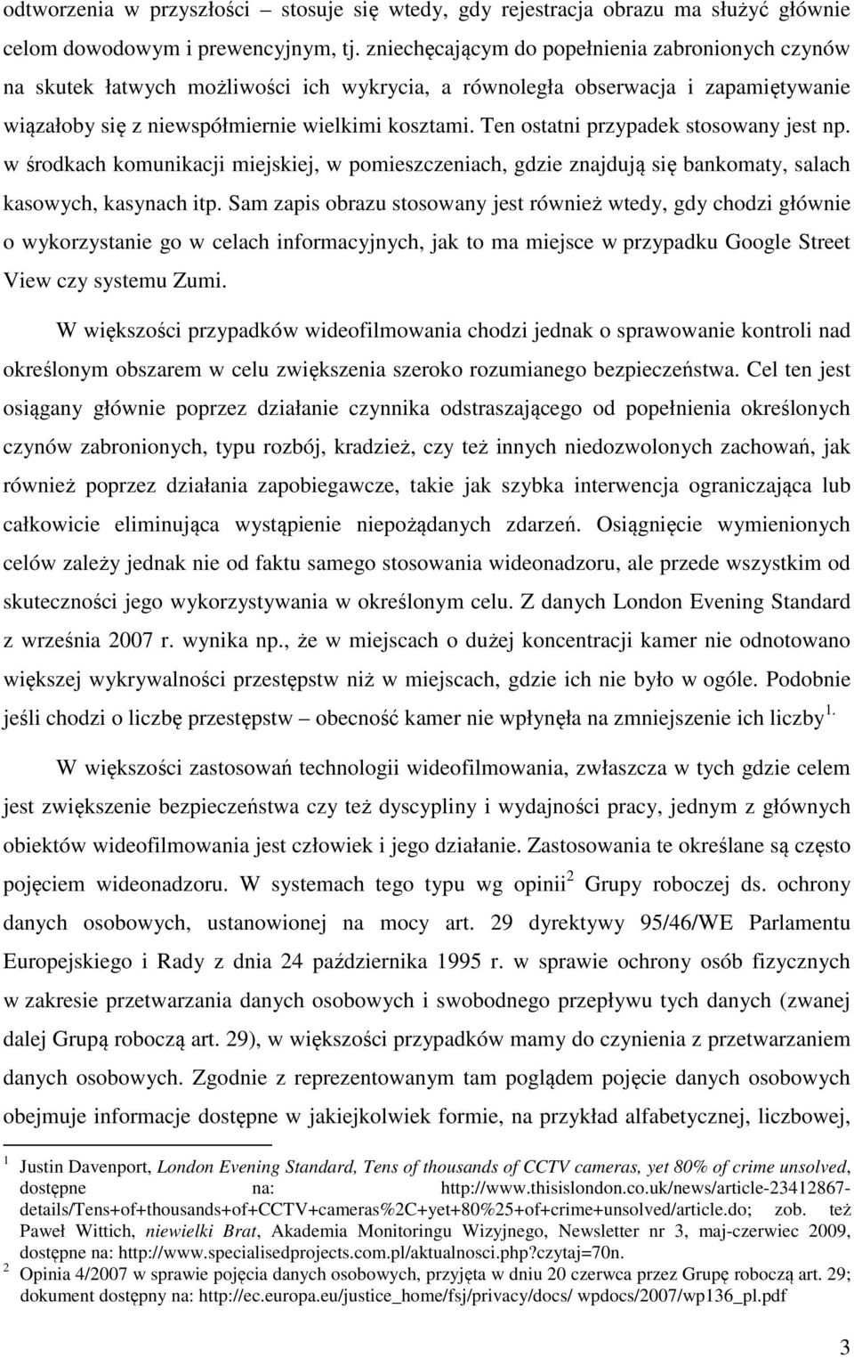 Ten ostatni przypadek stosowany jest np. w środkach komunikacji miejskiej, w pomieszczeniach, gdzie znajdują się bankomaty, salach kasowych, kasynach itp.