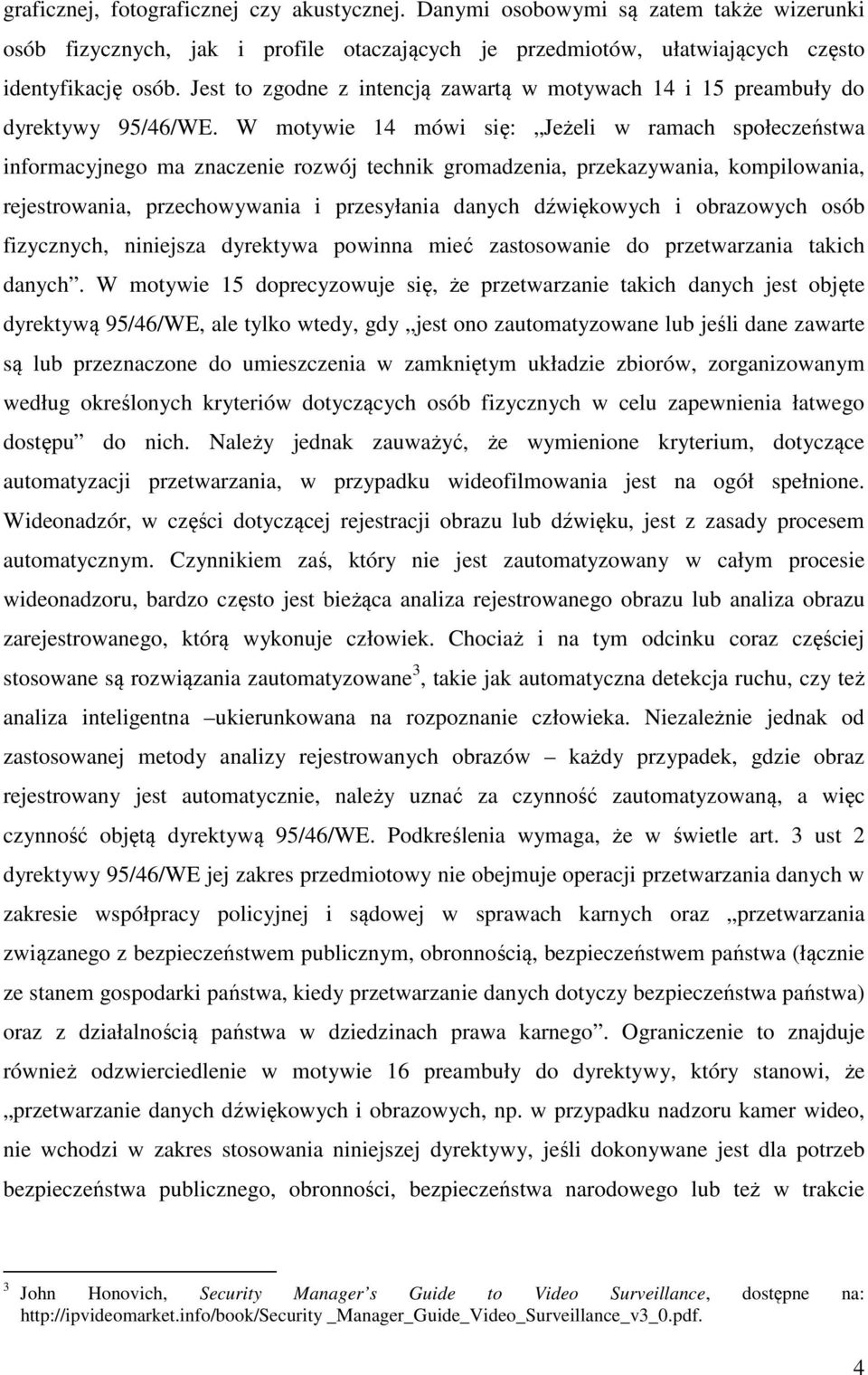 W motywie 14 mówi się: Jeżeli w ramach społeczeństwa informacyjnego ma znaczenie rozwój technik gromadzenia, przekazywania, kompilowania, rejestrowania, przechowywania i przesyłania danych