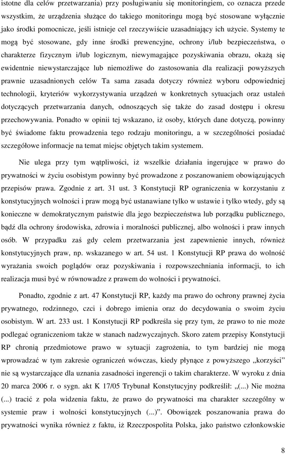 Systemy te mogą być stosowane, gdy inne środki prewencyjne, ochrony i/lub bezpieczeństwa, o charakterze fizycznym i/lub logicznym, niewymagające pozyskiwania obrazu, okażą się ewidentnie