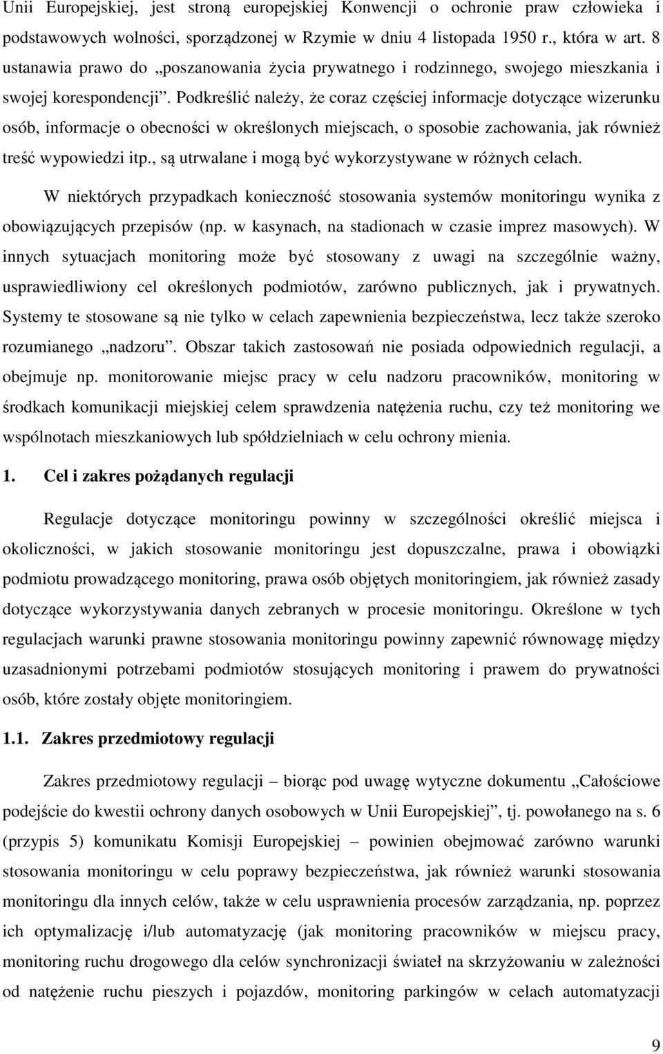 Podkreślić należy, że coraz częściej informacje dotyczące wizerunku osób, informacje o obecności w określonych miejscach, o sposobie zachowania, jak również treść wypowiedzi itp.