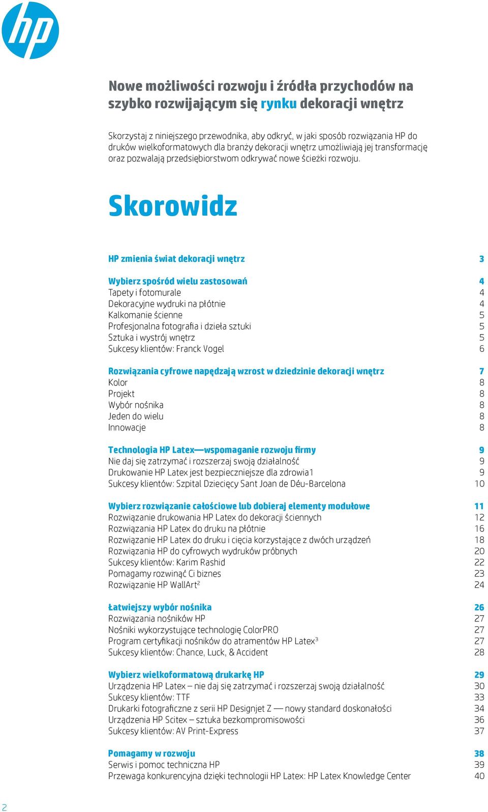 Skorowidz HP zmienia świat dekoracji wnętrz 3 Wybierz spośród wielu zastosowań 4 Tapety i fotomurale 4 Dekoracyjne wydruki na płótnie 4 Kalkomanie ścienne 5 Profesjonalna fotografia i dzieła sztuki 5