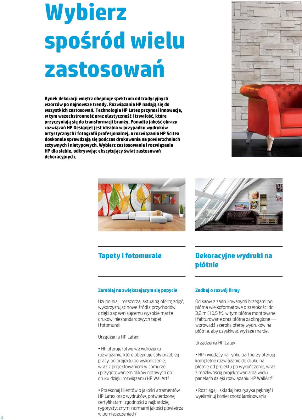 Ponadto jakość obrazu rozwiązań HP Designjet jest idealna w przypadku wydruków artystycznych i fotografii profesjonalnej, a rozwiązania HP Scitex doskonale sprawdzają się podczas drukowania na