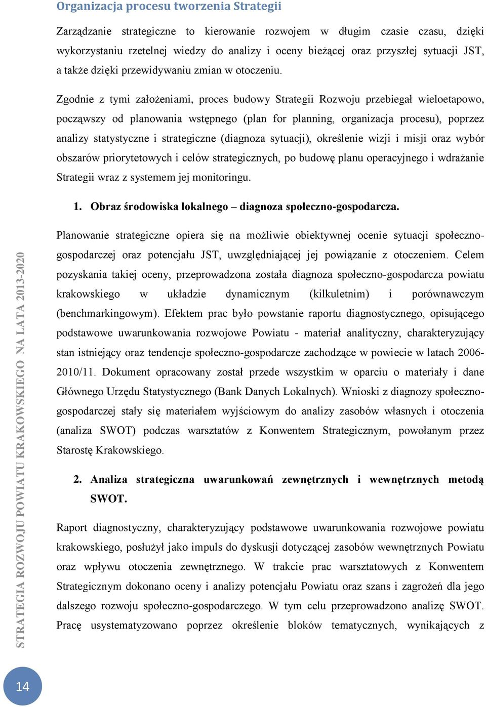 Zgodnie z tymi założeniami, proces budowy Strategii Rozwoju przebiegał wieloetapowo, począwszy od planowania wstępnego (plan for planning, organizacja procesu), poprzez analizy statystyczne i