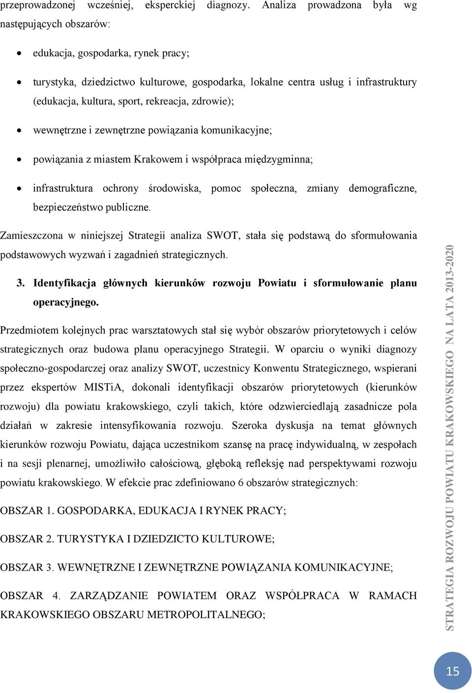 rekreacja, zdrowie); wewnętrzne i zewnętrzne powiązania komunikacyjne; powiązania z miastem Krakowem i współpraca międzygminna; infrastruktura ochrony środowiska, pomoc społeczna, zmiany