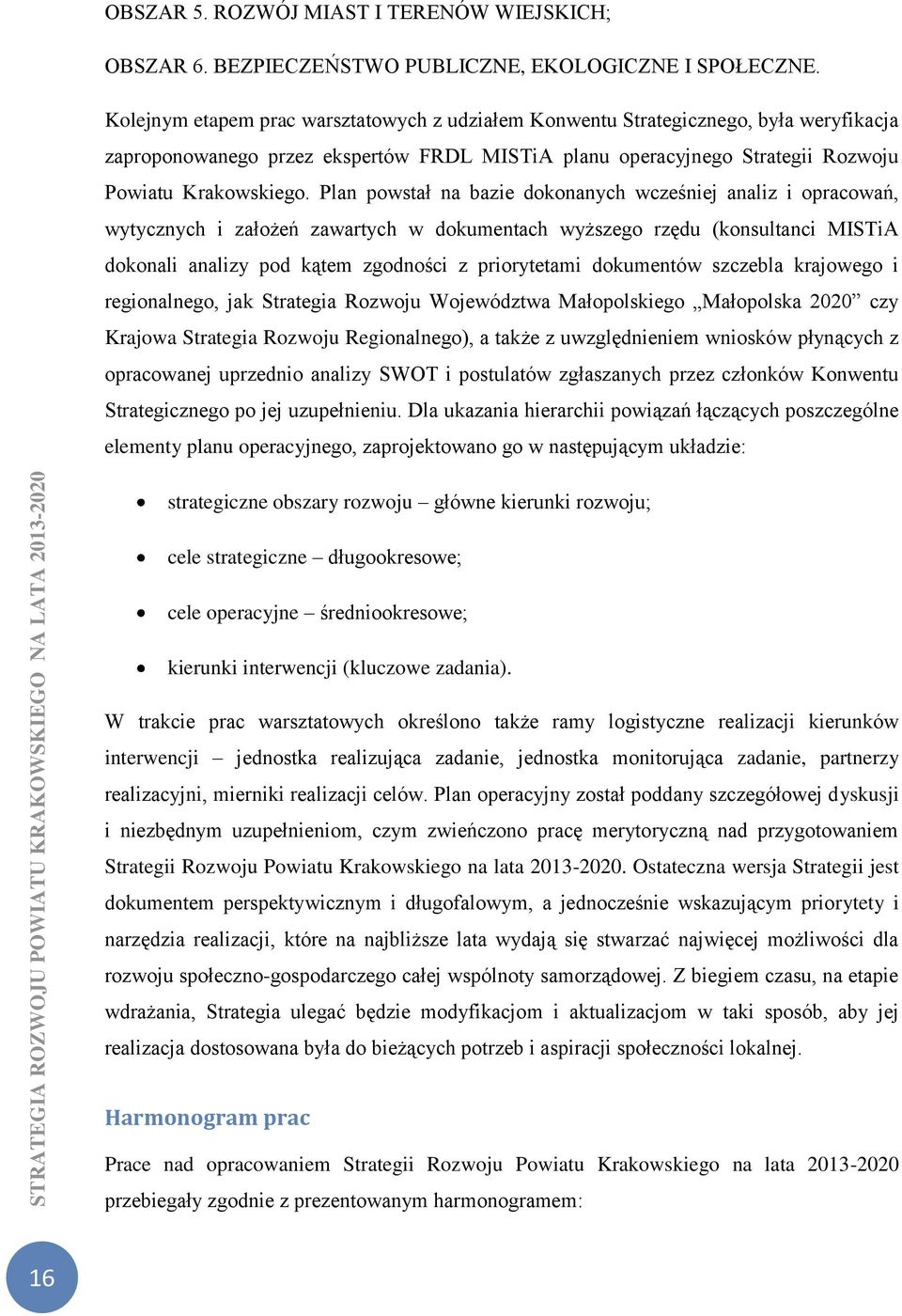 Plan powstał na bazie dokonanych wcześniej analiz i opracowań, wytycznych i założeń zawartych w dokumentach wyższego rzędu (konsultanci MISTiA dokonali analizy pod kątem zgodności z priorytetami