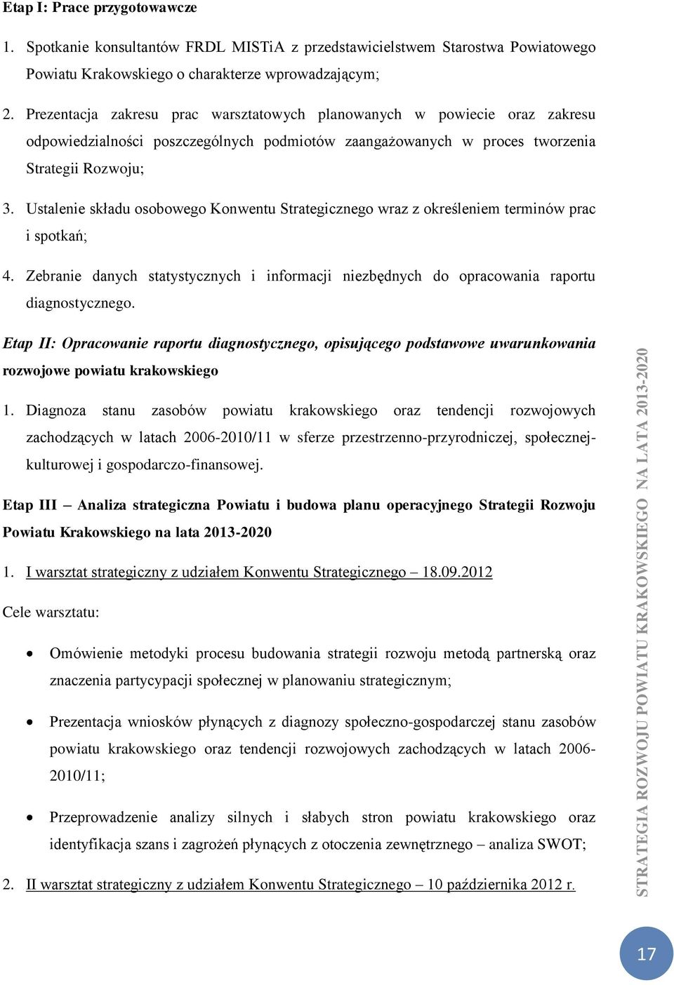 Ustalenie składu osobowego Konwentu Strategicznego wraz z określeniem terminów prac i spotkań; 4. Zebranie danych statystycznych i informacji niezbędnych do opracowania raportu diagnostycznego.