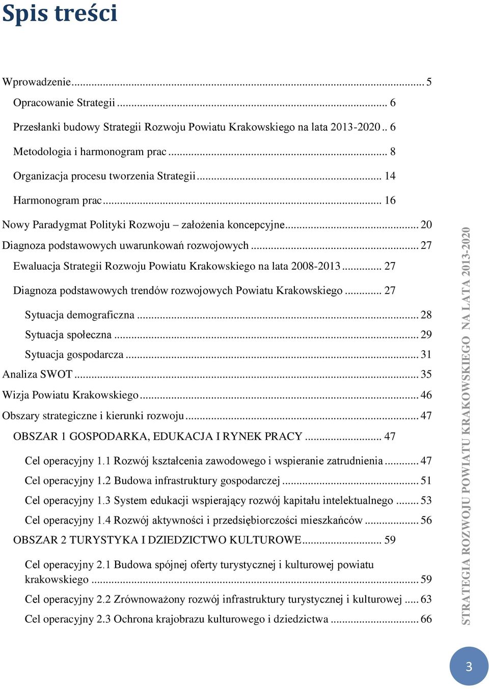 .. 27 Ewaluacja Strategii Rozwoju Powiatu Krakowskiego na lata 2008-2013... 27 Diagnoza podstawowych trendów rozwojowych Powiatu Krakowskiego... 27 Sytuacja demograficzna... 28 Sytuacja społeczna.