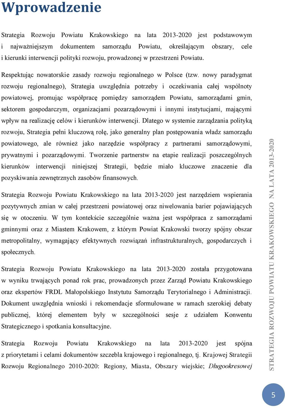 nowy paradygmat rozwoju regionalnego), Strategia uwzględnia potrzeby i oczekiwania całej wspólnoty powiatowej, promując współpracę pomiędzy samorządem Powiatu, samorządami gmin, sektorem