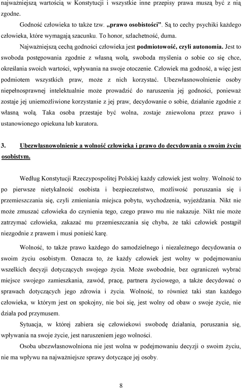 Jest to swoboda postępowania zgodnie z własną wolą, swoboda myślenia o sobie co się chce, określania swoich wartości, wpływania na swoje otoczenie.