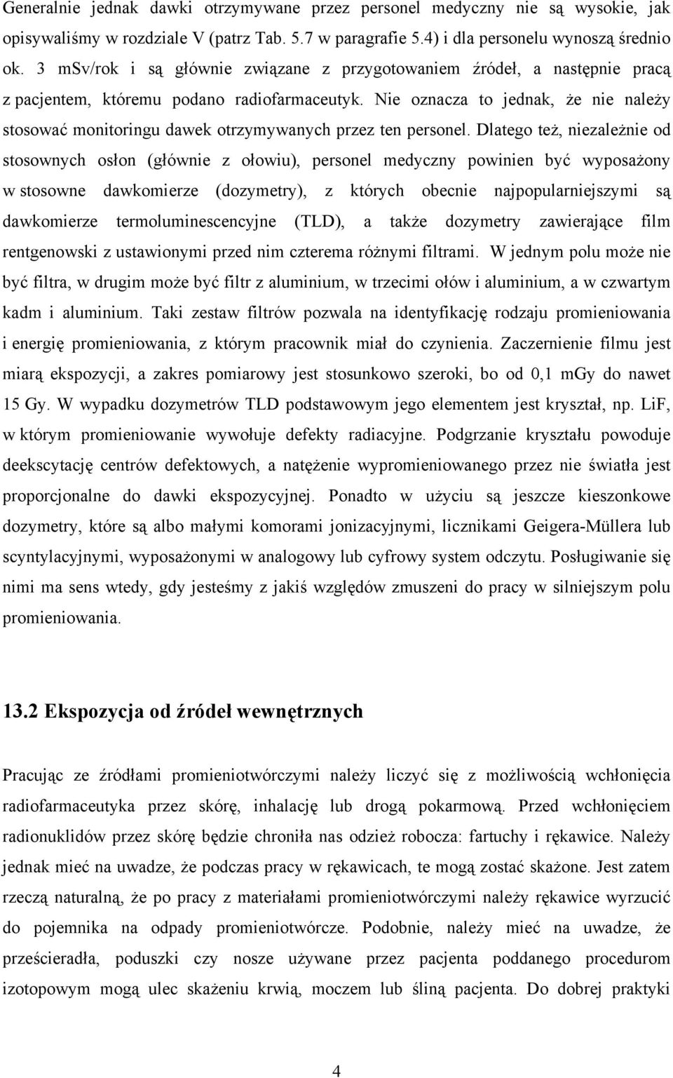 Nie oznacza to jednak, że nie należy stosować monitoringu dawek otrzymywanych przez ten personel.