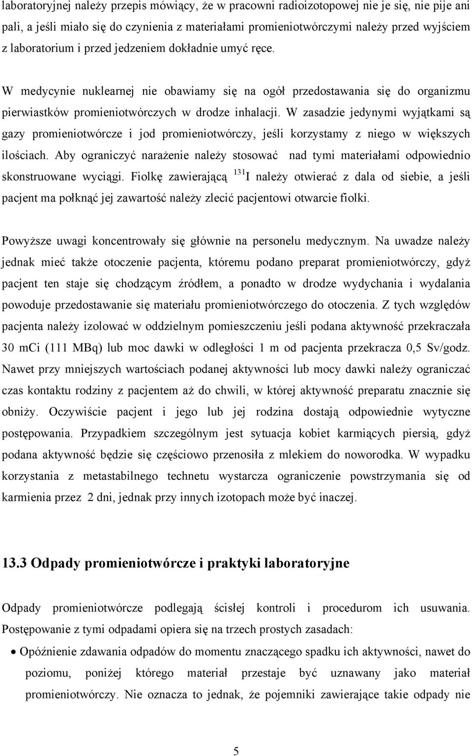 W zasadzie jedynymi wyjątkami są gazy promieniotwórcze i jod promieniotwórczy, jeśli korzystamy z niego w większych ilościach.