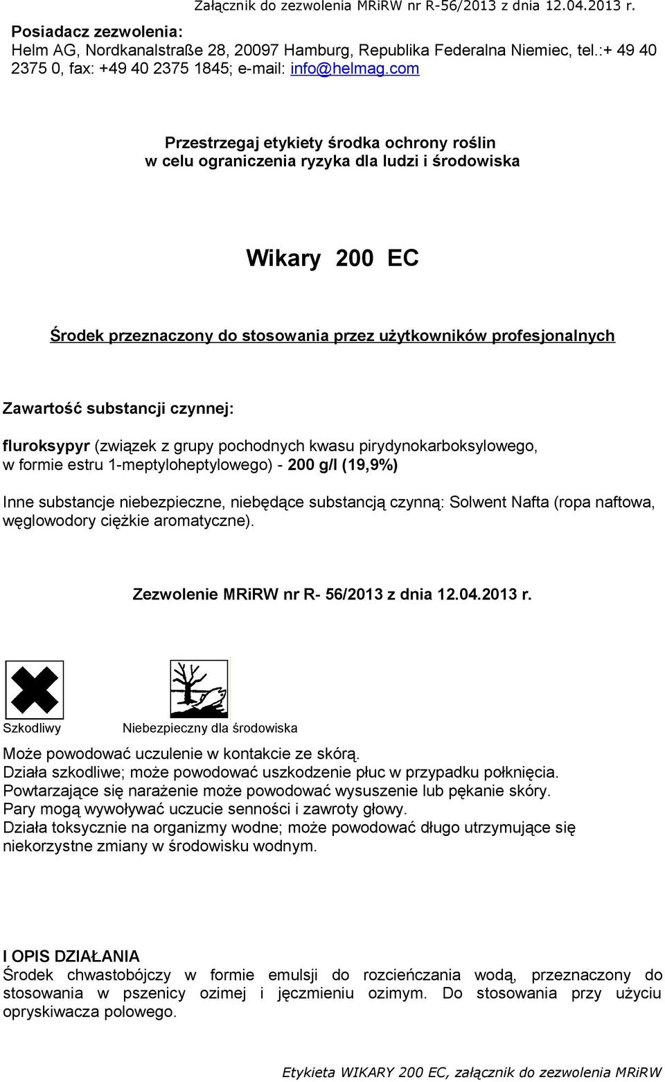 substancji czynnej: fluroksypyr (związek z grupy pochodnych kwasu pirydynokarboksylowego, w formie estru 1-meptyloheptylowego) - 200 g/l (19,9%) Inne substancje niebezpieczne, niebędące substancją