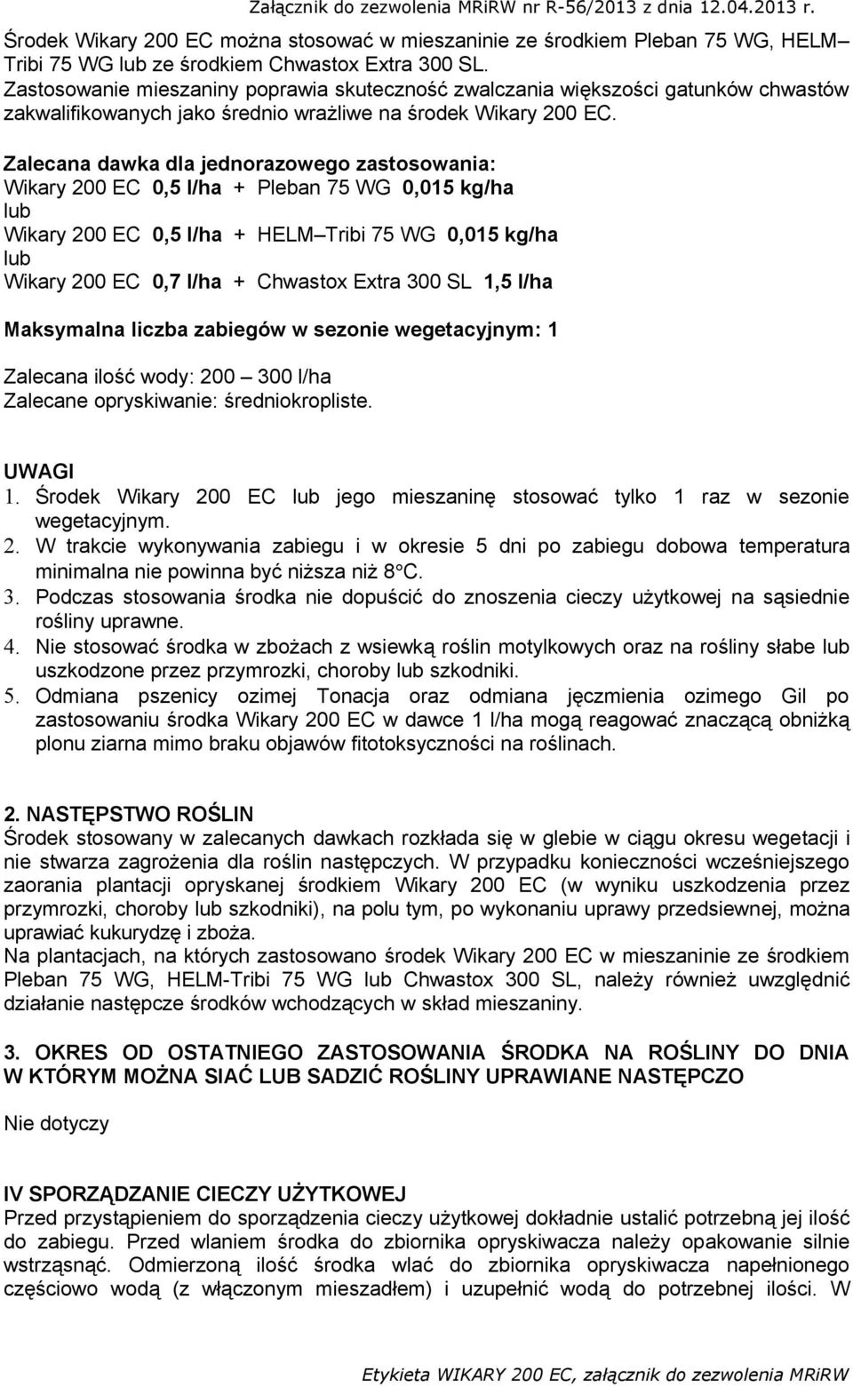 Zalecana dawka dla jednorazowego zastosowania: Wikary 200 EC 0,5 l/ha + Pleban 75 WG 0,015 kg/ha lub Wikary 200 EC 0,5 l/ha + HELM Tribi 75 WG 0,015 kg/ha lub Wikary 200 EC 0,7 l/ha + Chwastox Extra