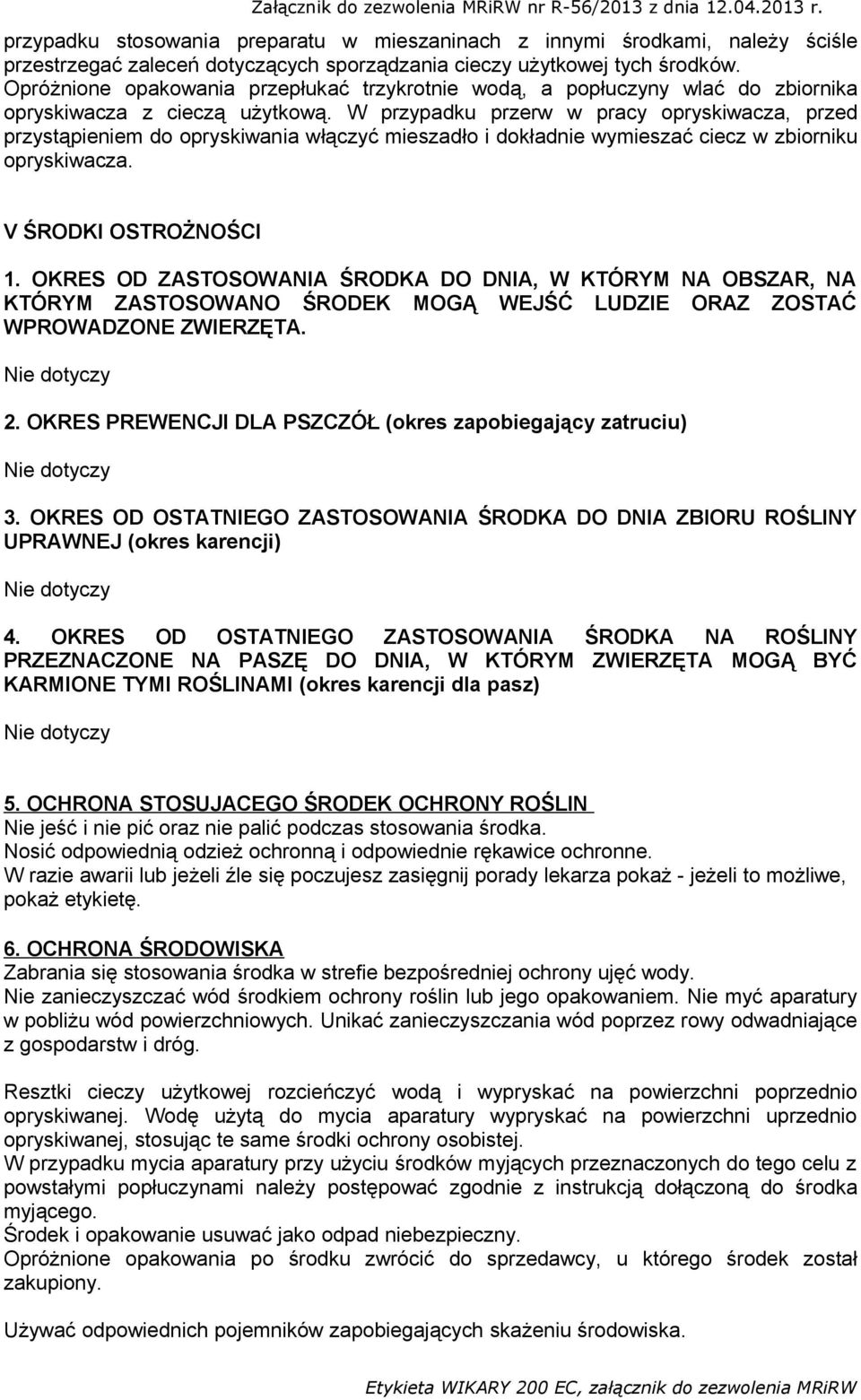 W przypadku przerw w pracy opryskiwacza, przed przystąpieniem do opryskiwania włączyć mieszadło i dokładnie wymieszać ciecz w zbiorniku opryskiwacza. V ŚRODKI OSTROŻNOŚCI 1.