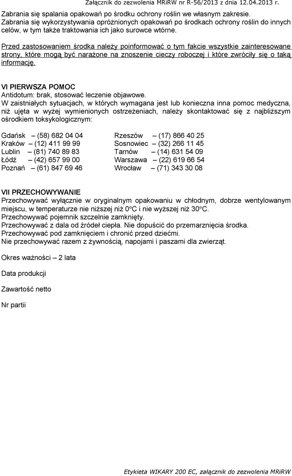 Przed zastosowaniem środka należy poinformować o tym fakcie wszystkie zainteresowane strony, które mogą być narażone na znoszenie cieczy roboczej i które zwróciły się o taką informację.