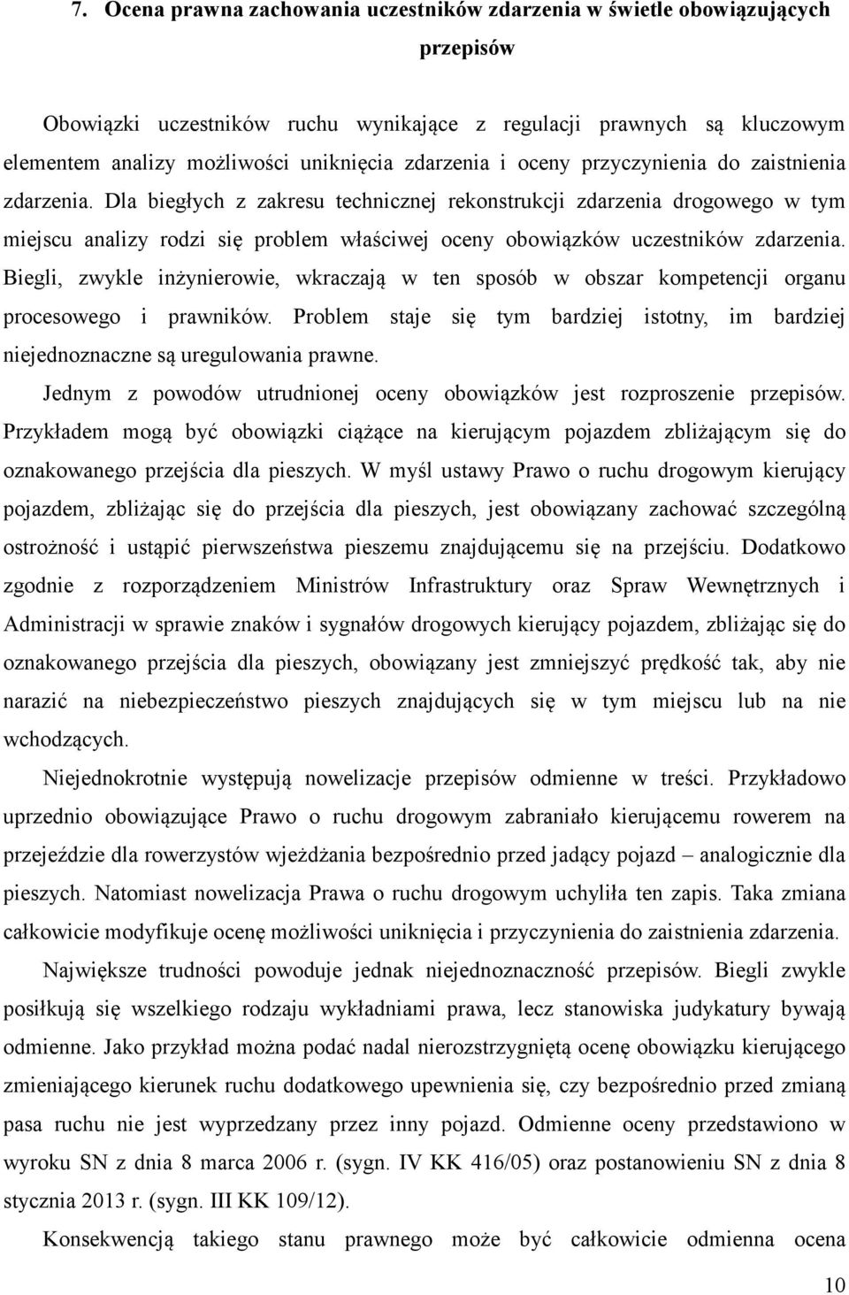 Dla biegłych z zakresu technicznej rekonstrukcji zdarzenia drogowego w tym miejscu analizy rodzi się problem właściwej oceny obowiązków uczestników zdarzenia.