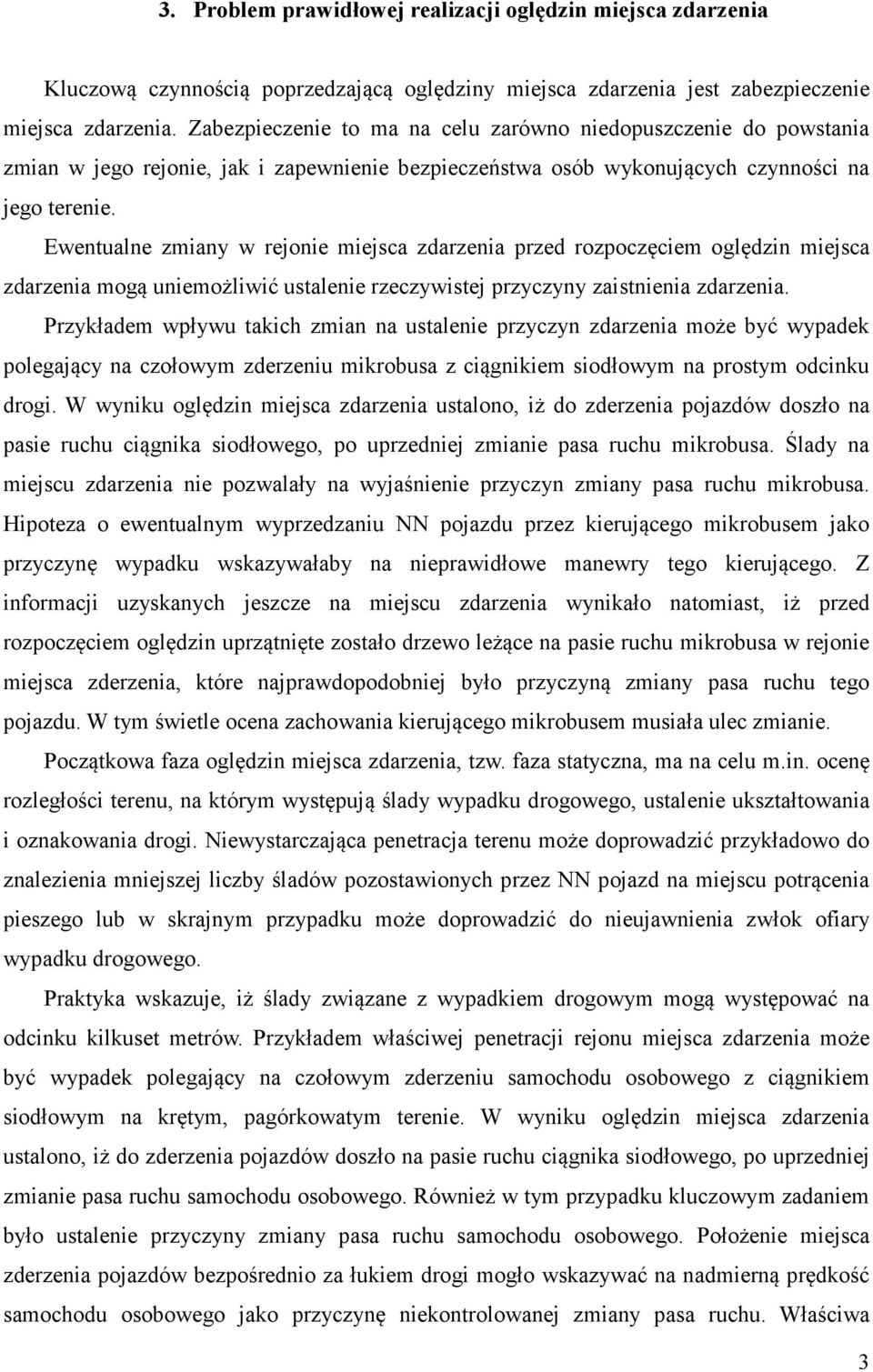 Ewentualne zmiany w rejonie miejsca zdarzenia przed rozpoczęciem oględzin miejsca zdarzenia mogą uniemożliwić ustalenie rzeczywistej przyczyny zaistnienia zdarzenia.