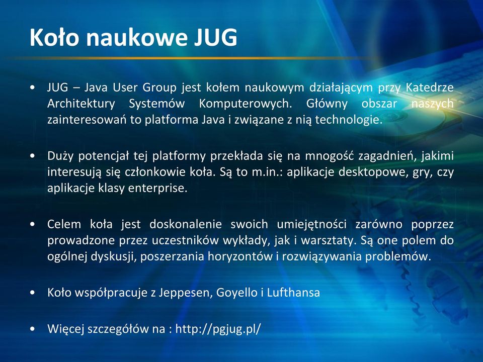 Duży potencjał tej platformy przekłada się na mnogość zagadnień, jakimi interesują się członkowie koła. Są to m.in.: aplikacje desktopowe, gry, czy aplikacje klasy enterprise.