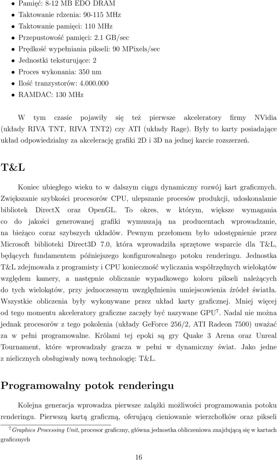 000 RAMDAC: 130 MHz W tym czasie pojawiły się też pierwsze akceleratory firmy NVidia (układy RIVA TNT, RIVA TNT2) czy ATI (układy Rage).
