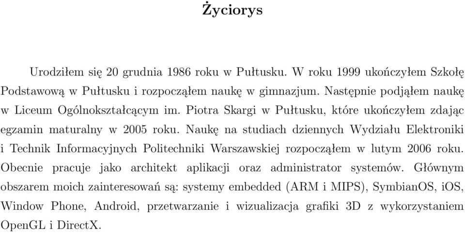 Naukę na studiach dziennych Wydziału Elektroniki i Technik Informacyjnych Politechniki Warszawskiej rozpocząłem w lutym 2006 roku.