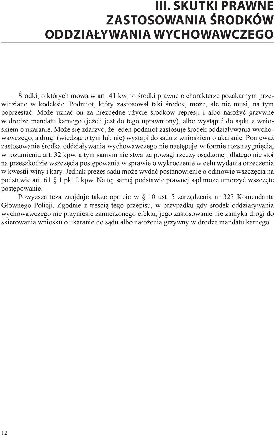 Może uznać on za niezbędne użycie środków represji i albo nałożyć grzywnę w drodze mandatu karnego (jeżeli jest do tego uprawniony), albo wystąpić do sądu z wnioskiem o ukaranie.