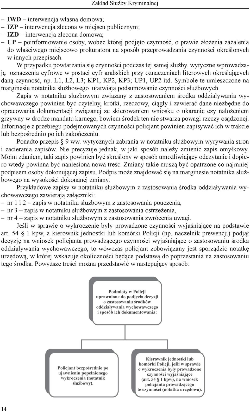 W przypadku powtarzania się czynności podczas tej samej służby, wytyczne wprowadzają oznaczenia cyfrowe w postaci cyfr arabskich przy oznaczeniach literowych określających daną czynność, np.