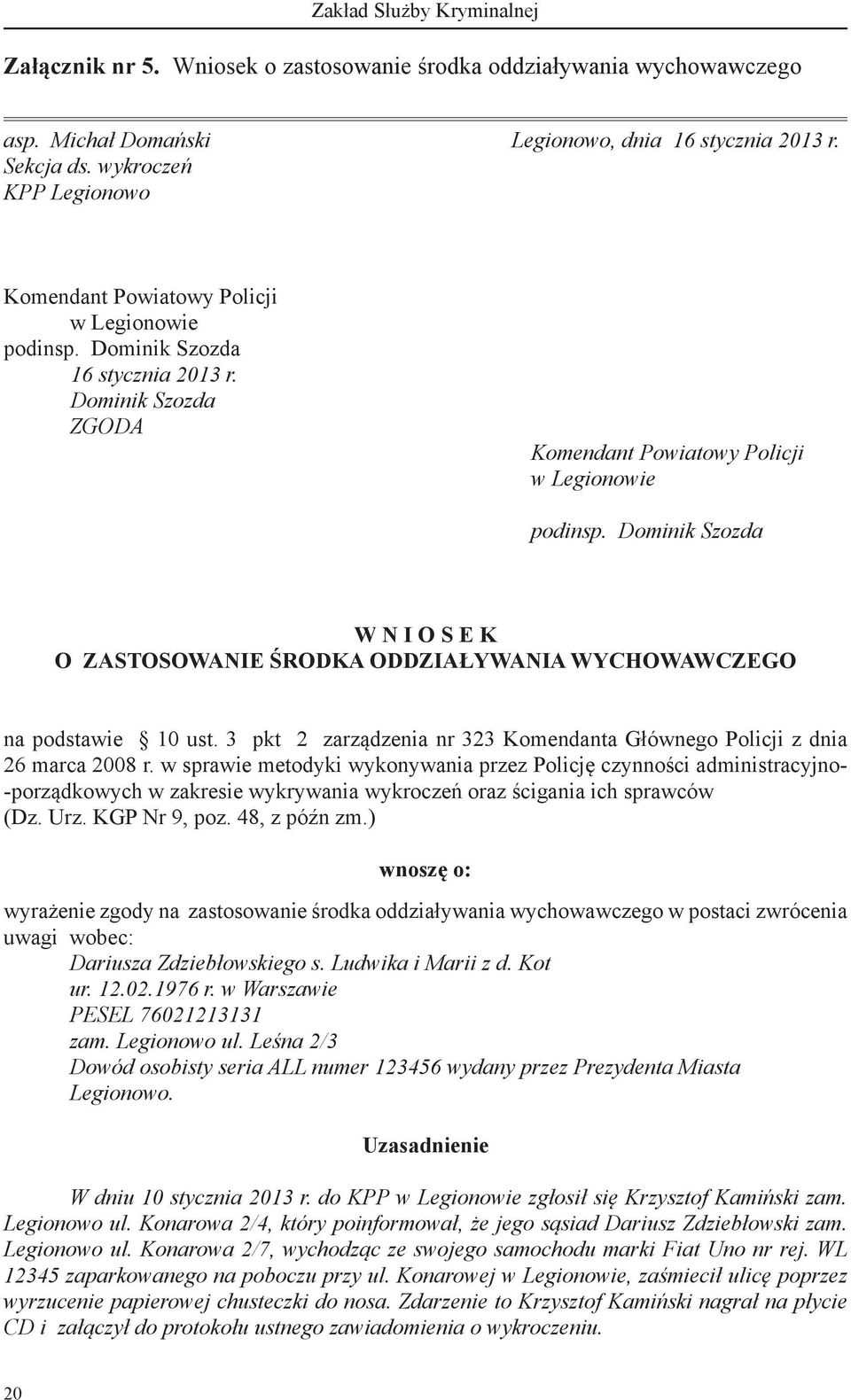 Dominik Szozda W N I O S E K O ZASTOSOWANIE ŚRODKA ODDZIAŁYWANIA WYCHOWAWCZEGO na podstawie 10 ust. 3 pkt 2 zarządzenia nr 323 Komendanta Głównego Policji z dnia 26 marca 2008 r.