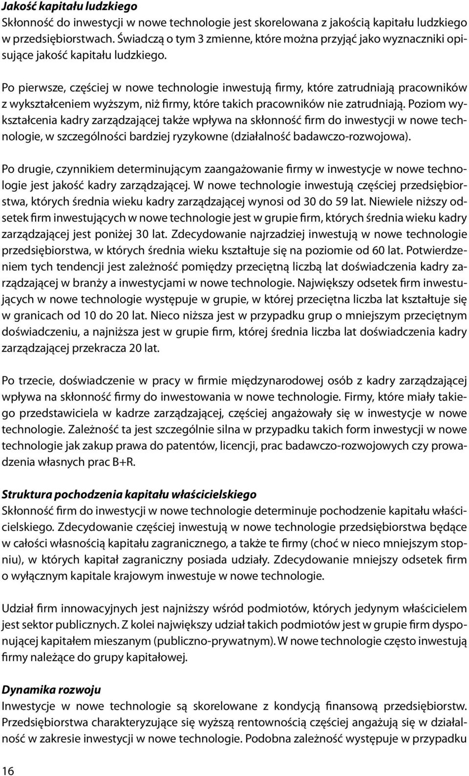 Po pierwsze, częściej w nowe technologie inwestują firmy, które zatrudniają pracowników z wykształceniem wyższym, niż firmy, które takich pracowników nie zatrudniają.