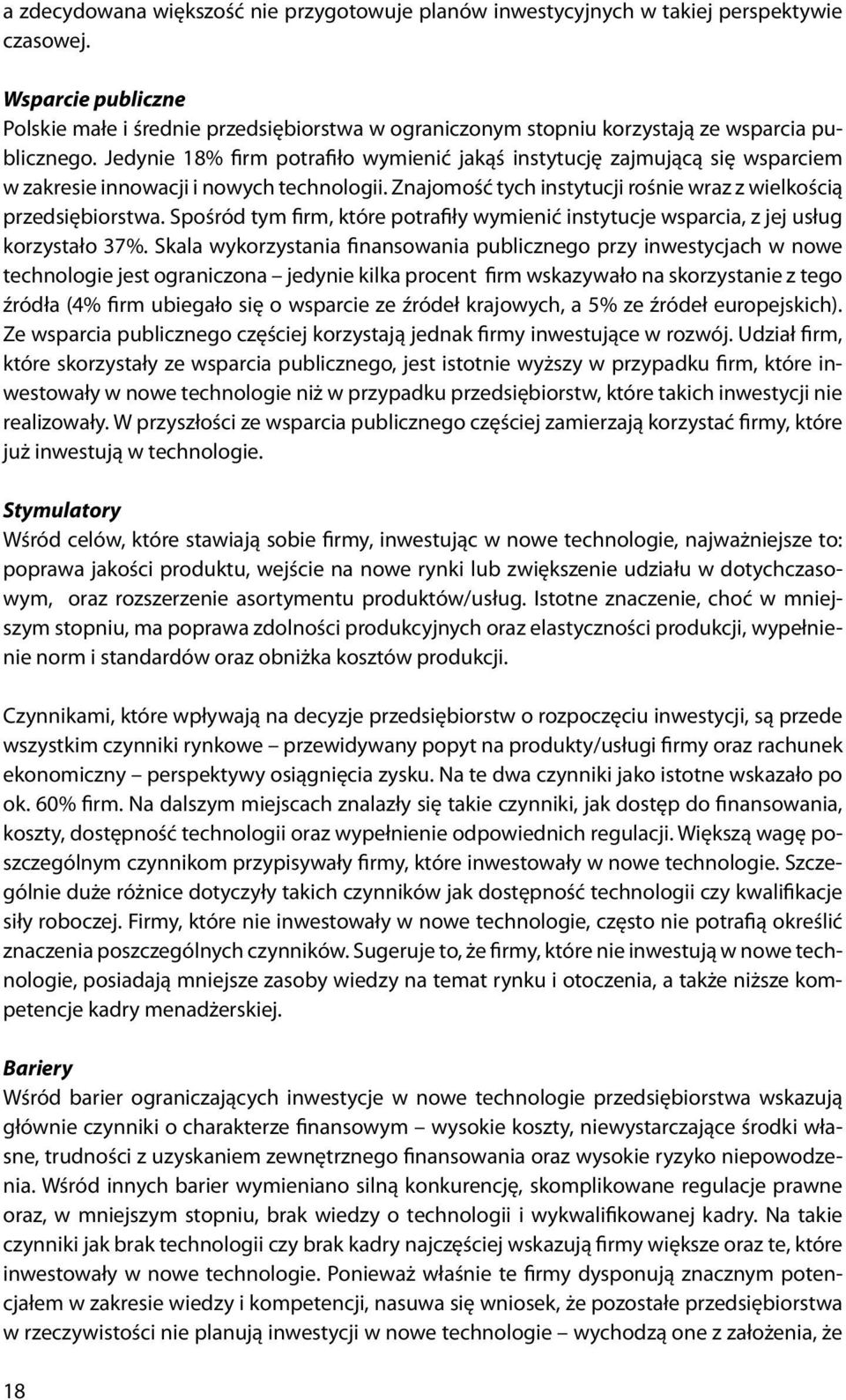 Jedynie 18% firm potrafiło wymienić jakąś instytucję zajmującą się wsparciem w zakresie innowacji i nowych technologii. Znajomość tych instytucji rośnie wraz z wielkością przedsiębiorstwa.